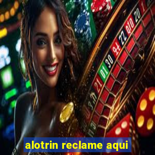 alotrin reclame aqui